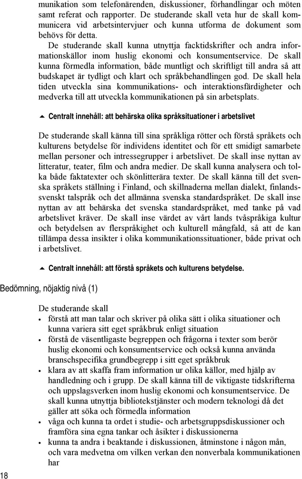 De studerande skall kunna utnyttja facktidskrifter och andra informationskällor inom huslig ekonomi och konsumentservice.