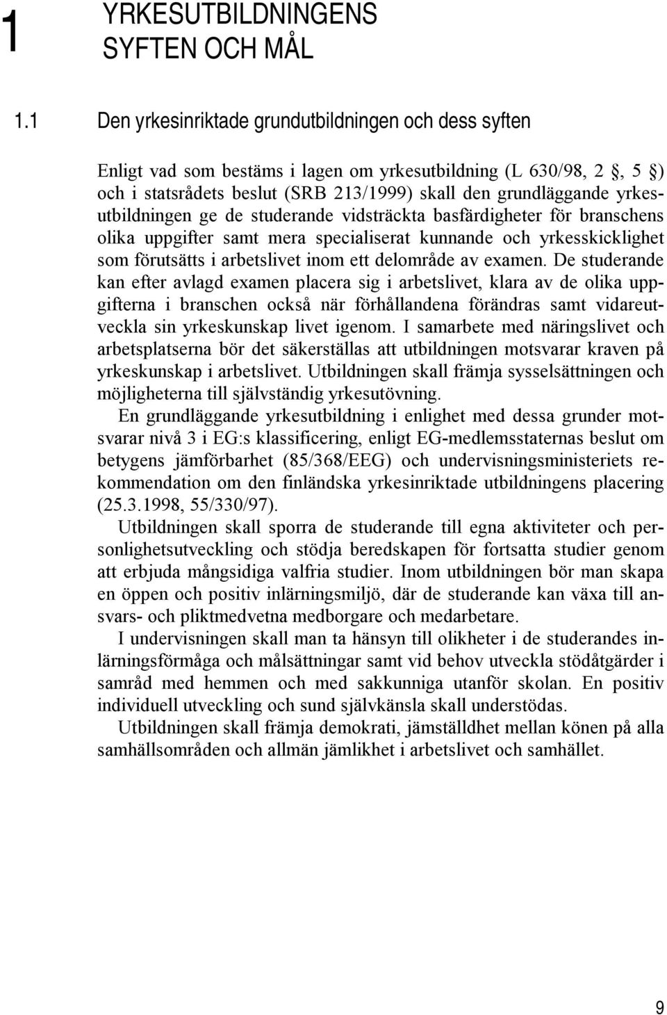 yrkesutbildningen ge de studerande vidsträckta basfärdigheter för branschens olika uppgifter samt mera specialiserat kunnande och yrkesskicklighet som förutsätts i arbetslivet inom ett delområde av