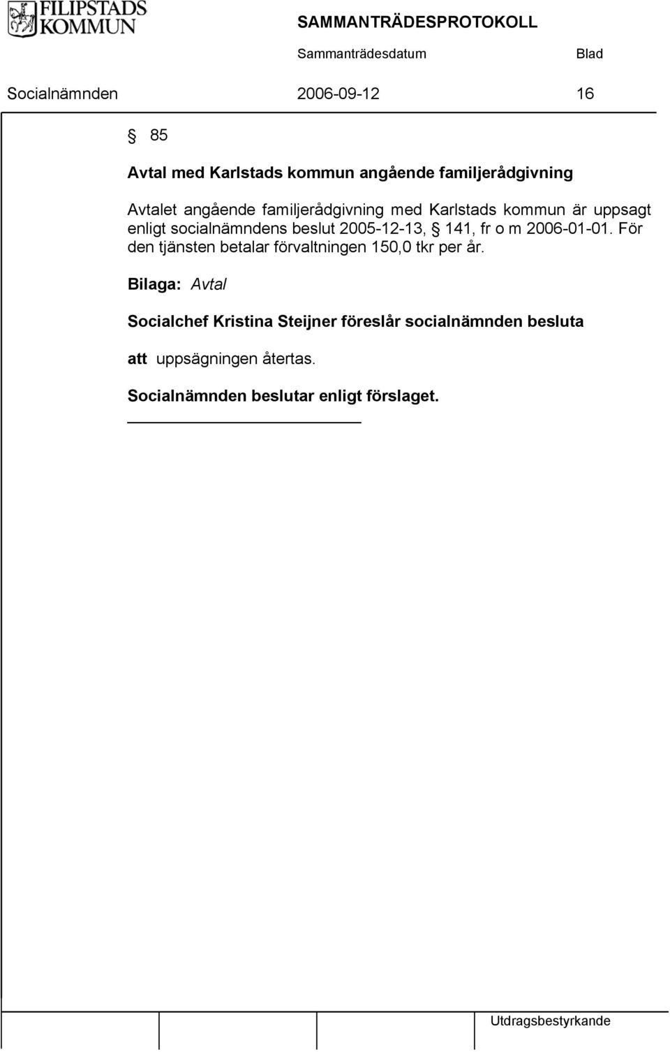 2006-01-01. För den tjänsten betalar förvaltningen 150,0 tkr per år.