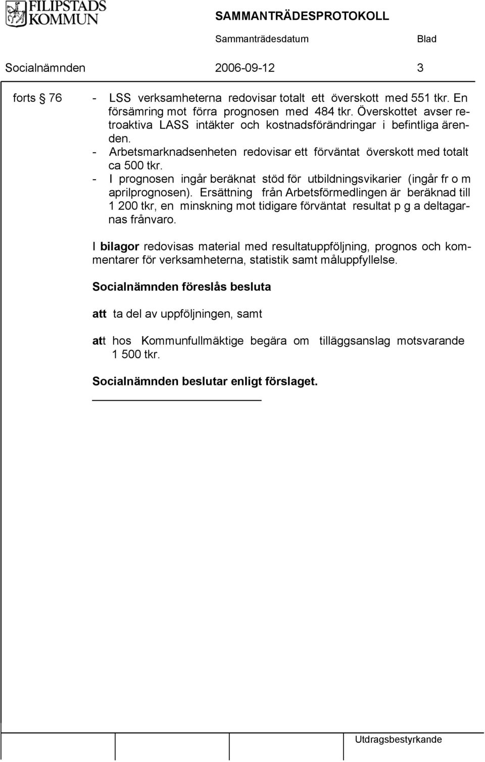 - I prognosen ingår beräknat stöd för utbildningsvikarier (ingår fr o m aprilprognosen).