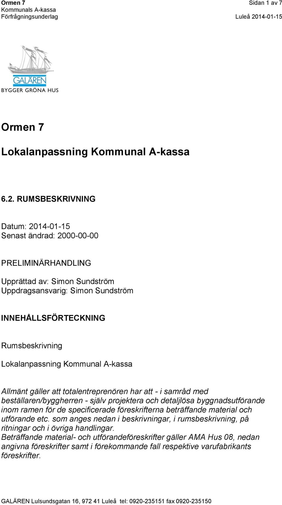 Lokalanpassning Kommunal A-kassa Allmänt gäller att totalentreprenören har att - i samråd med beställaren/byggherren - själv projektera och detaljlösa byggnadsutförande inom ramen för de