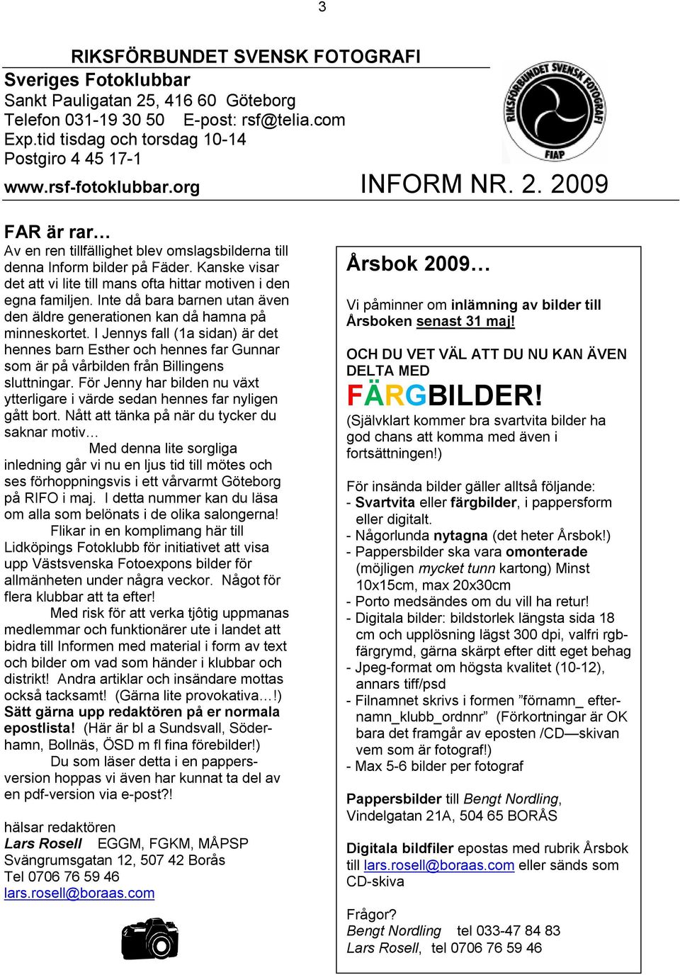 Kanske visar det att vi lite till mans ofta hittar motiven i den egna familjen. Inte då bara barnen utan även den äldre generationen kan då hamna på minneskortet.