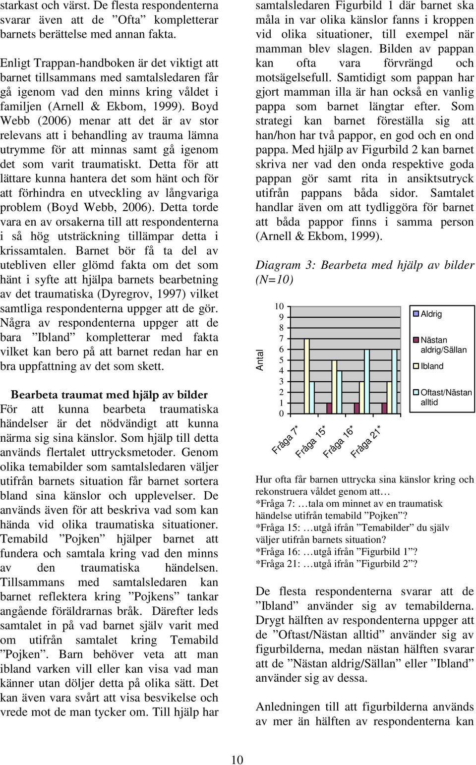 Boyd Webb (2006) menar att det är av stor relevans att i behandling av trauma lämna utrymme för att minnas samt gå igenom det som varit traumatiskt.