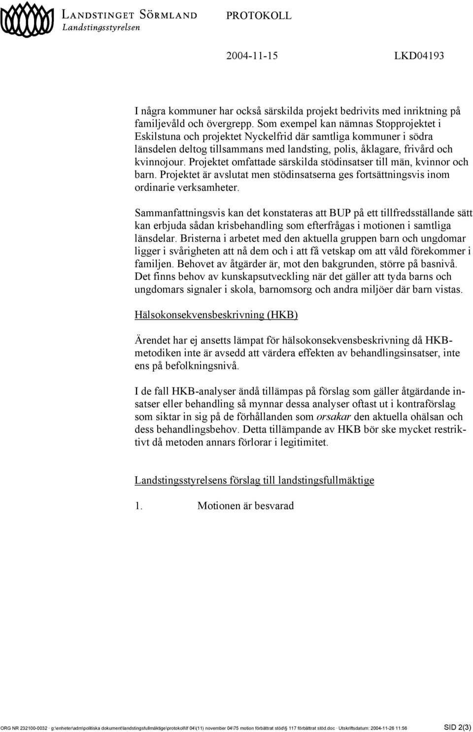 Projektet omfattade särskilda stödinsatser till män, kvinnor och barn. Projektet är avslutat men stödinsatserna ges fortsättningsvis inom ordinarie verksamheter.