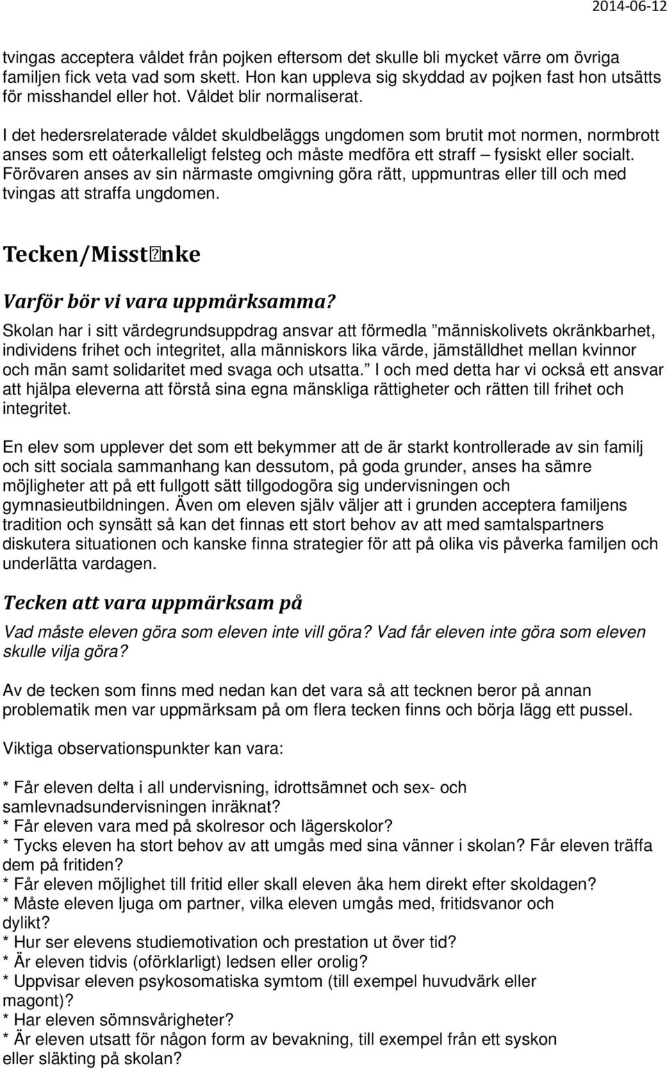 Förövaren anses av sin närmaste omgivning göra rätt, uppmuntras eller till och med tvingas att straffa ungdomen. Tecken/Misstanke Varför bör vi vara uppmärksamma?