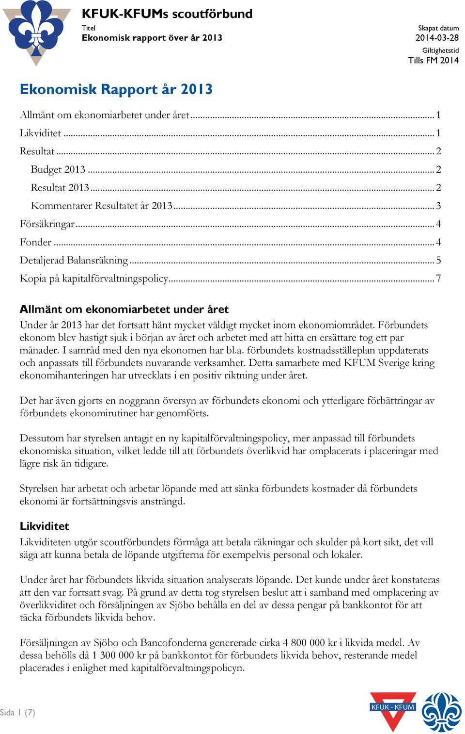 .. 7 Allmänt om ekonomiarbetet under året Under år 2013 har det fortsatt hänt mycket väldigt mycket inom ekonomiområdet.