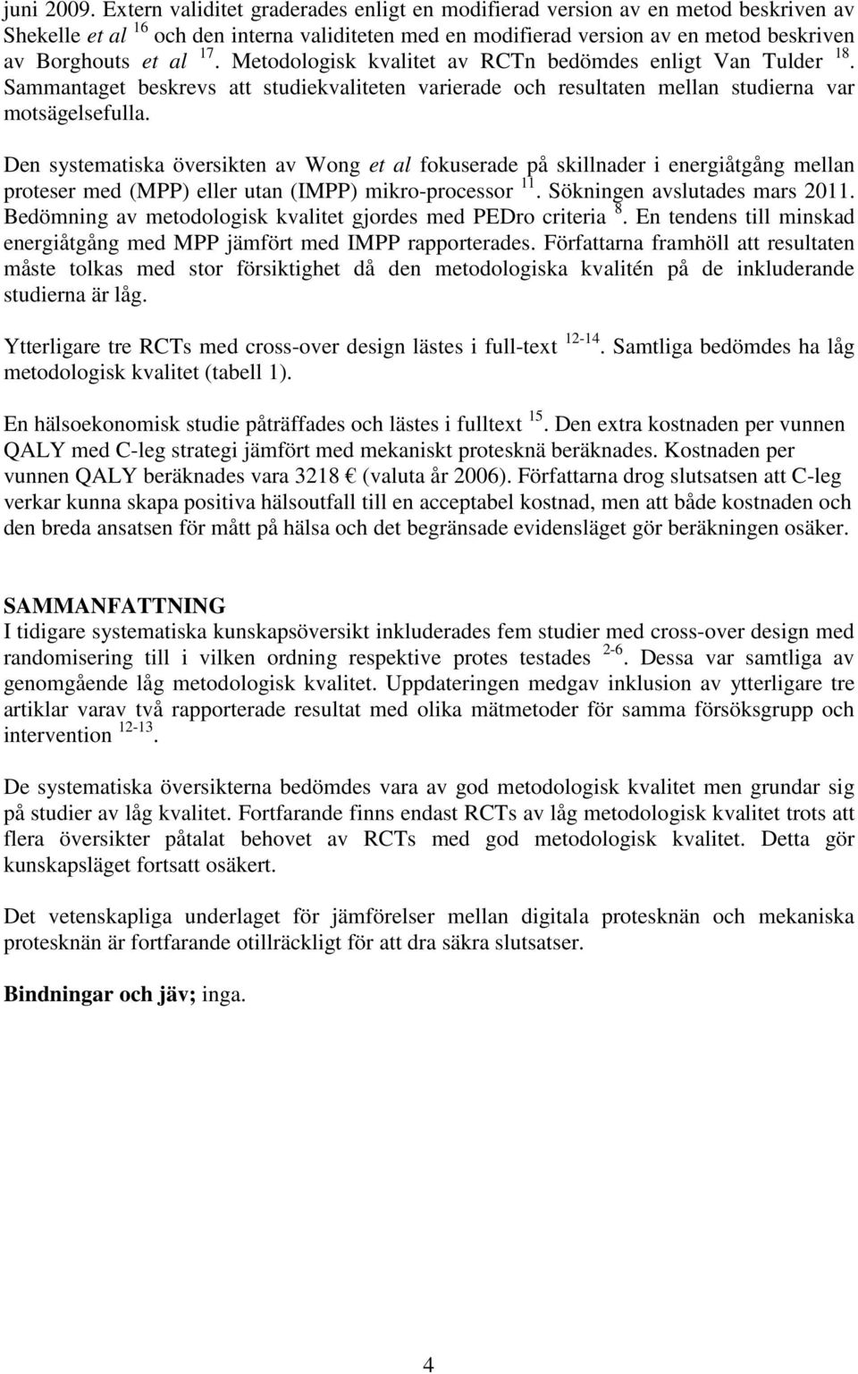 Metodologisk kvalitet av RCTn bedömdes enligt Van Tulder 18. Sammantaget beskrevs att studiekvaliteten varierade och resultaten mellan studierna var motsägelsefulla.