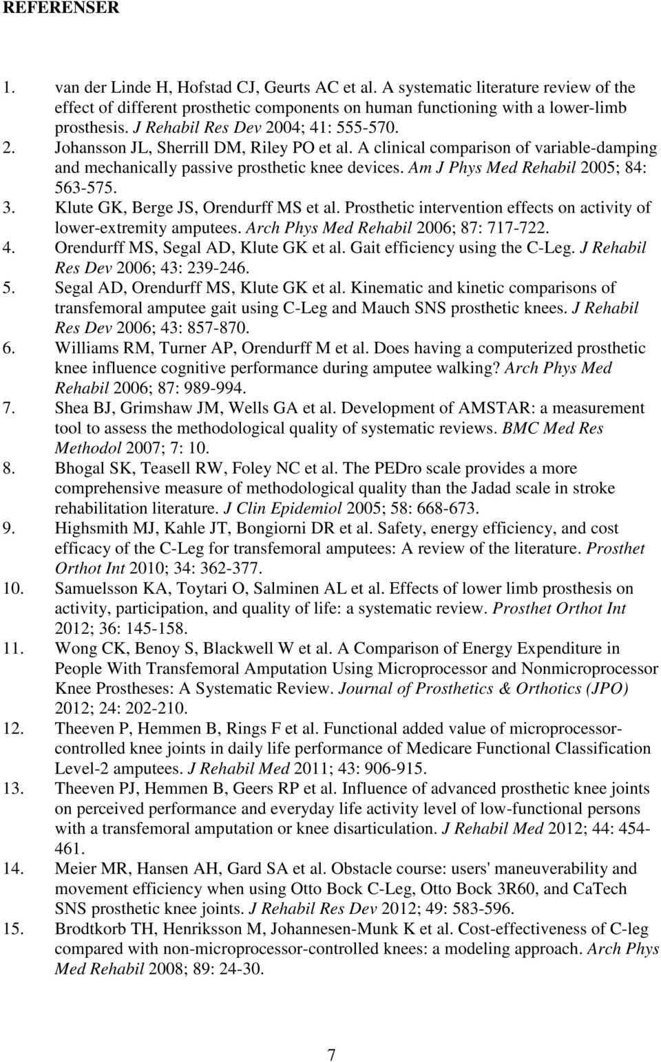 Am J Phys Med Rehabil 2005; 84: 563-575. 3. Klute GK, Berge JS, Orendurff MS et al. Prosthetic intervention effects on activity of lower-extremity amputees. Arch Phys Med Rehabil 2006; 87: 717-722. 4.