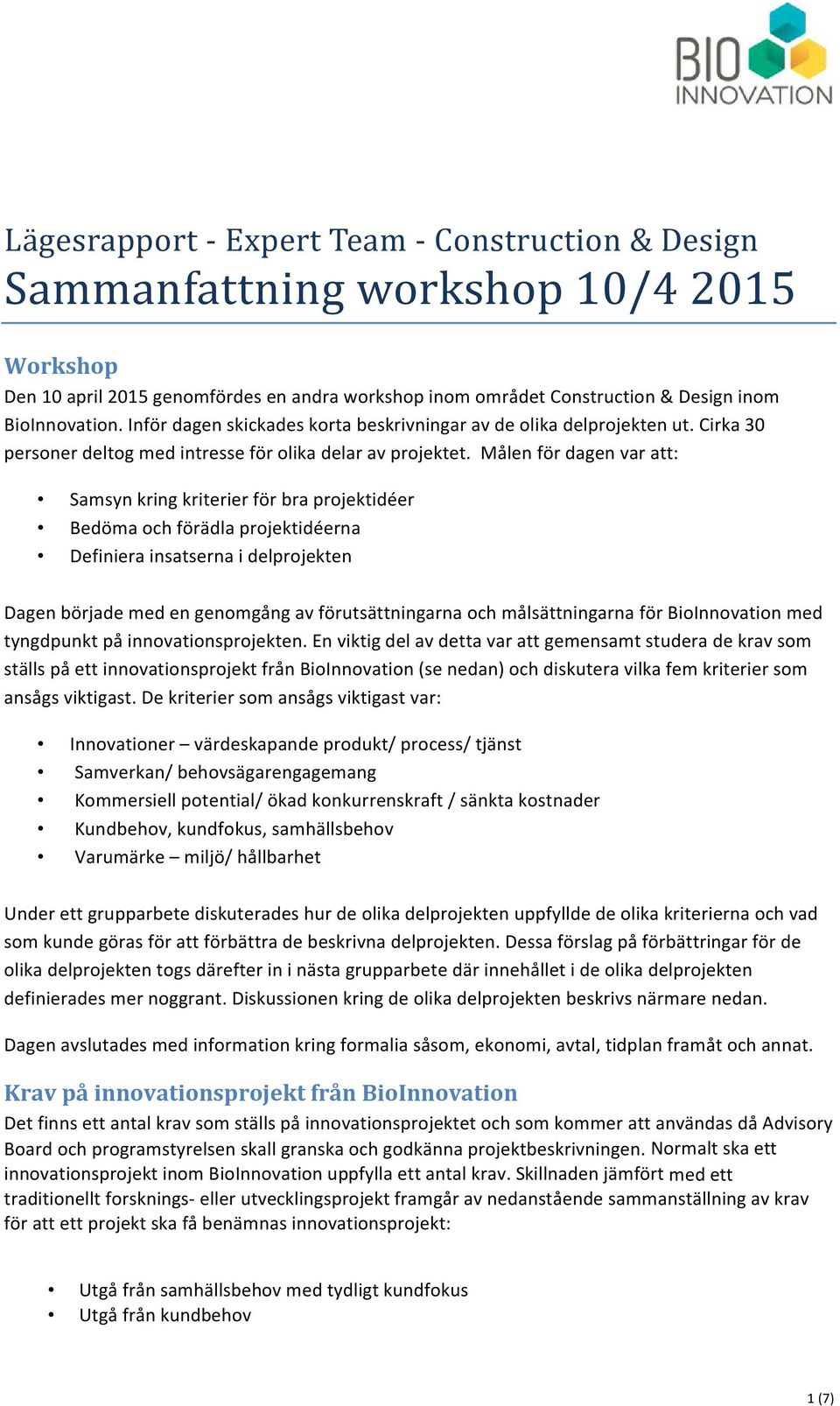 Målen för dagen var att: Samsyn kring kriterier för bra projektidéer Bedöma och förädla projektidéerna Definiera insatserna i delprojekten Dagen började med en genomgång av förutsättningarna och