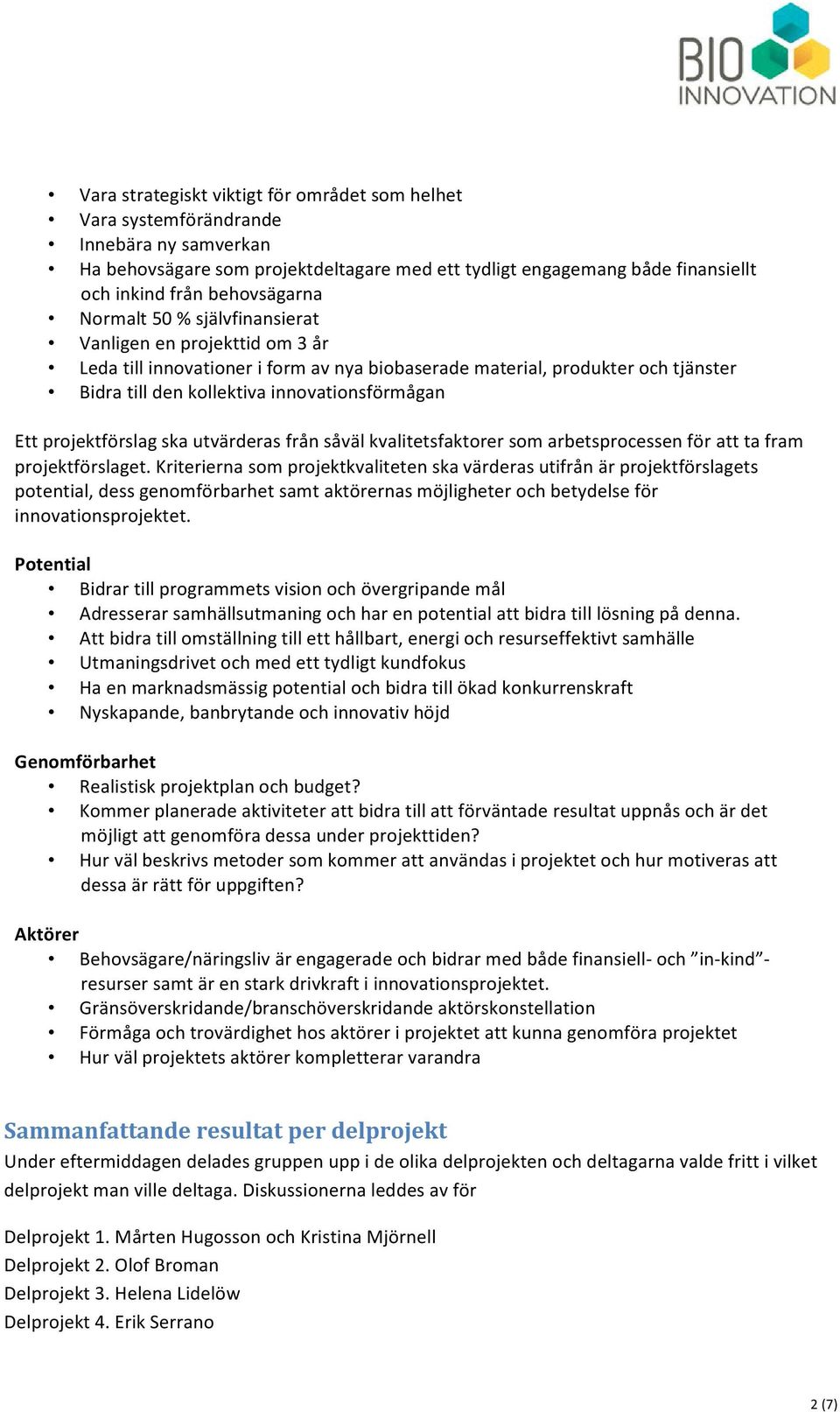 innovationsförmågan Ett projektförslag ska utvärderas från såväl kvalitetsfaktorer som arbetsprocessen för att ta fram projektförslaget.