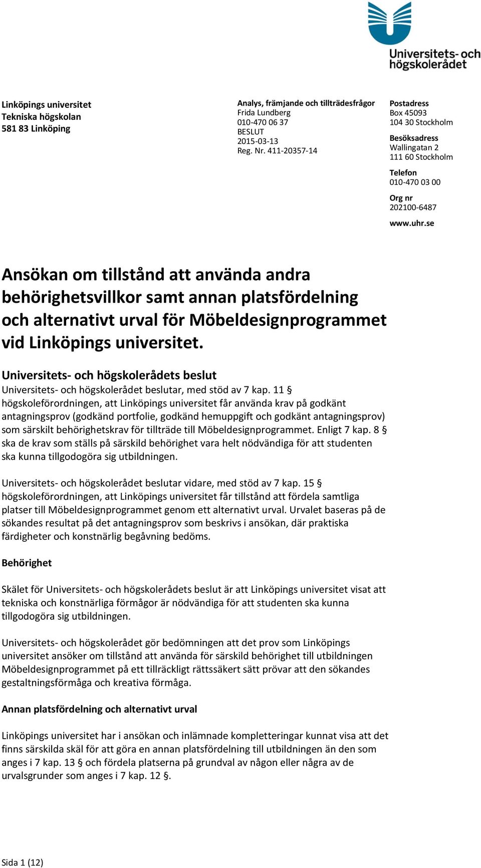 se Ansökan om tillstånd att använda andra behörighetsvillkor samt annan platsfördelning och alternativt urval för Möbeldesignprogrammet vid Linköpings universitet.
