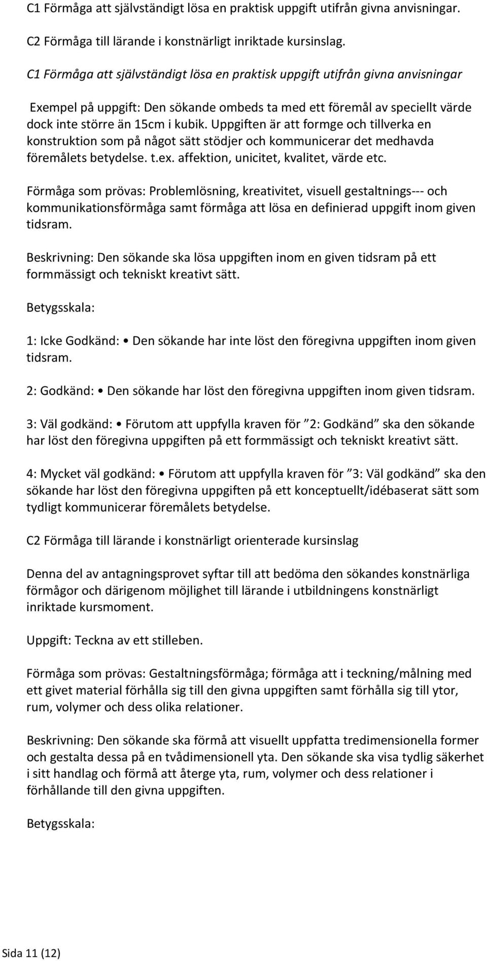 Uppgiften är att formge och tillverka en konstruktion som på något sätt stödjer och kommunicerar det medhavda föremålets betydelse. t.ex. affektion, unicitet, kvalitet, värde etc.