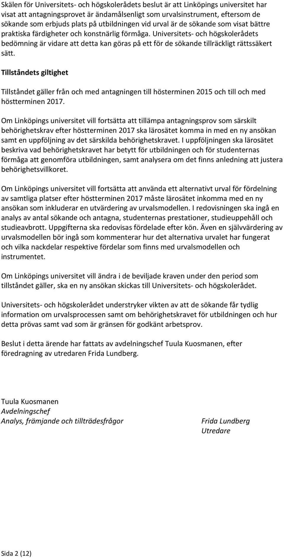 Universitets- och högskolerådets bedömning är vidare att detta kan göras på ett för de sökande tillräckligt rättssäkert sätt.