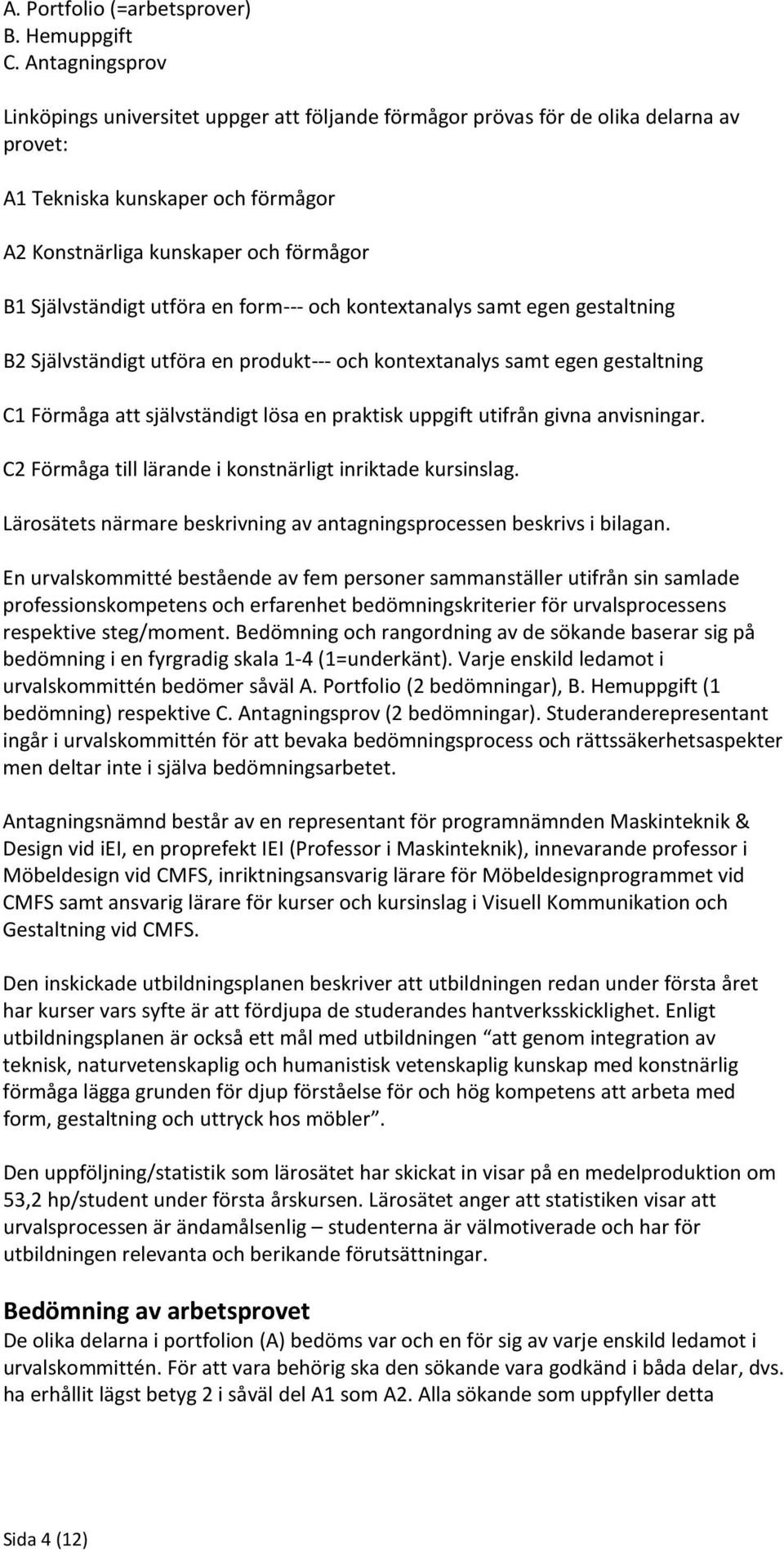 utföra en form--- och kontextanalys samt egen gestaltning B2 Självständigt utföra en produkt--- och kontextanalys samt egen gestaltning C1 Förmåga att självständigt lösa en praktisk uppgift utifrån