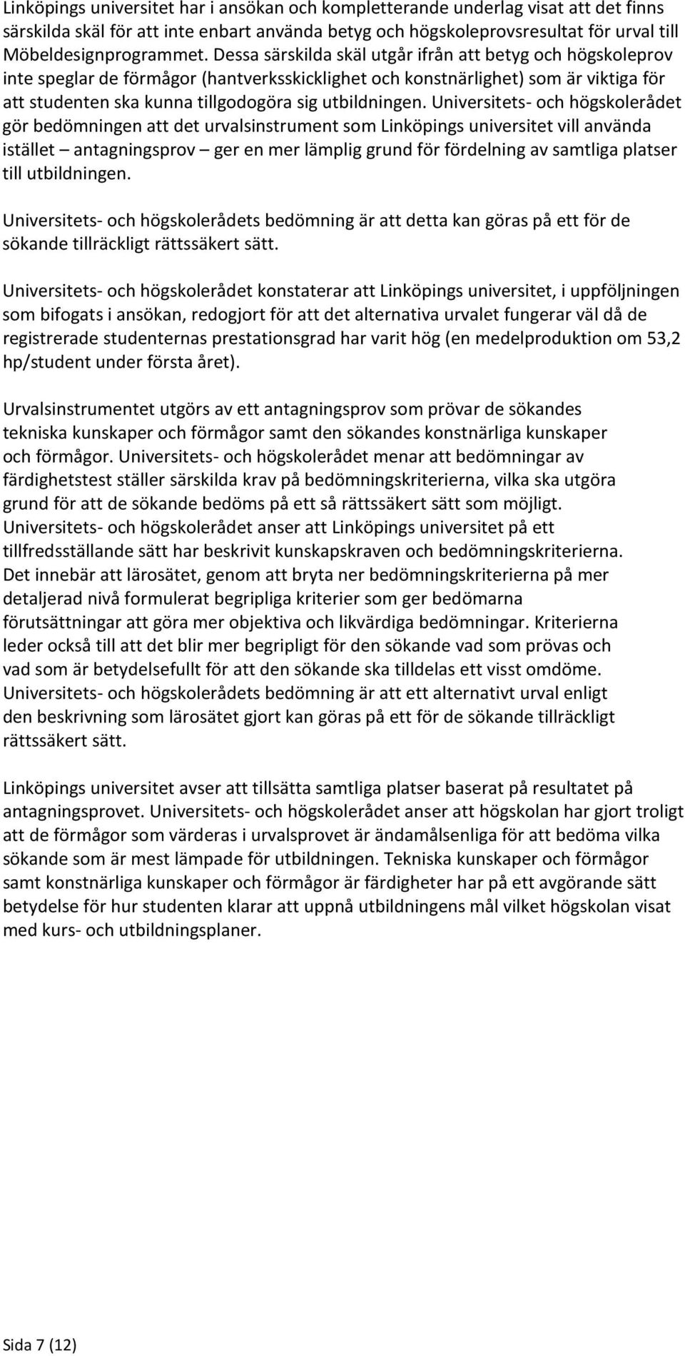 Universitets- och högskolerådet gör bedömningen att det urvalsinstrument som Linköpings universitet vill använda istället antagningsprov ger en mer lämplig grund för fördelning av samtliga platser