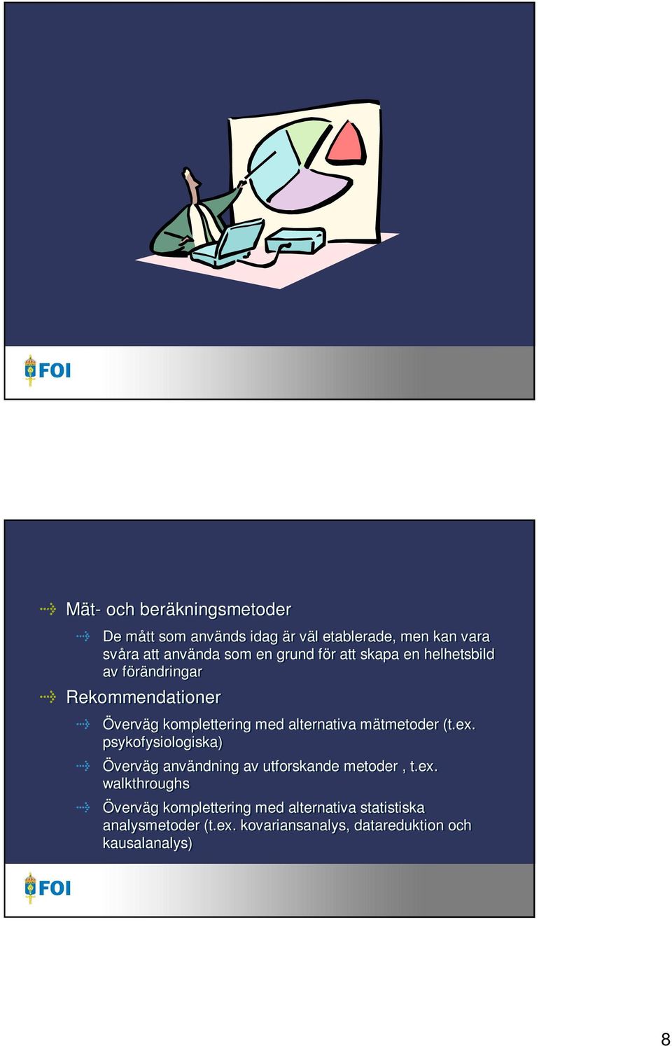 mätmetoder (t.ex. psykofysiologiska) Överväg användning av utforskande metoder, t.ex. walkthroughs Överväg komplettering med alternativa statistiska analysmetoder (t.