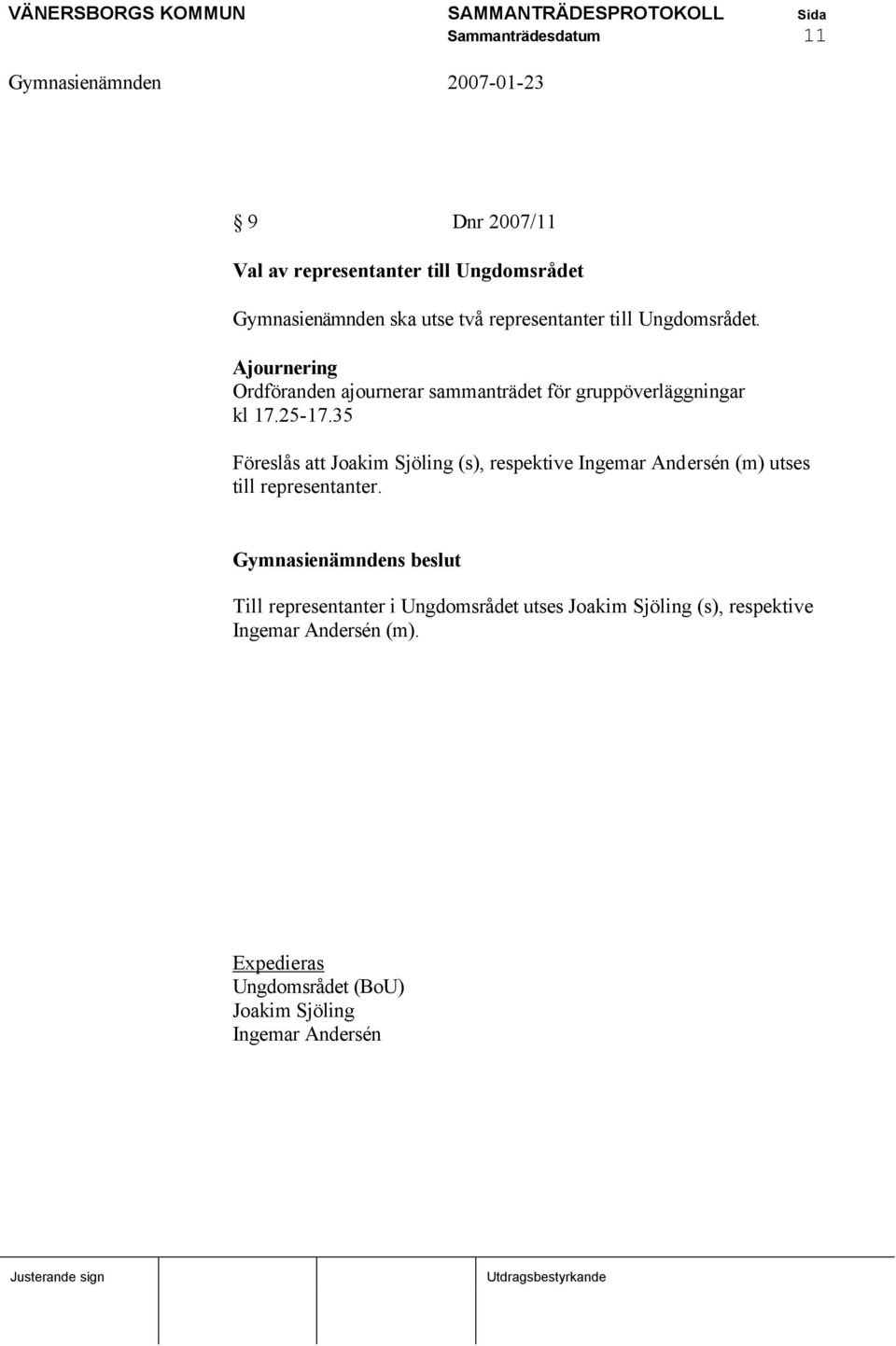 35 Föreslås att Joakim Sjöling (s), respektive Ingemar Andersén (m) utses till representanter.