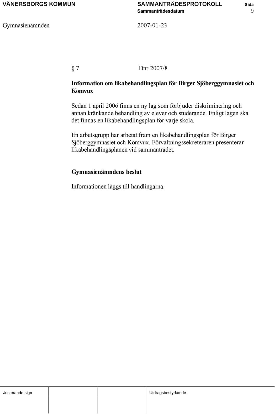 Enligt lagen ska det finnas en likabehandlingsplan för varje skola.