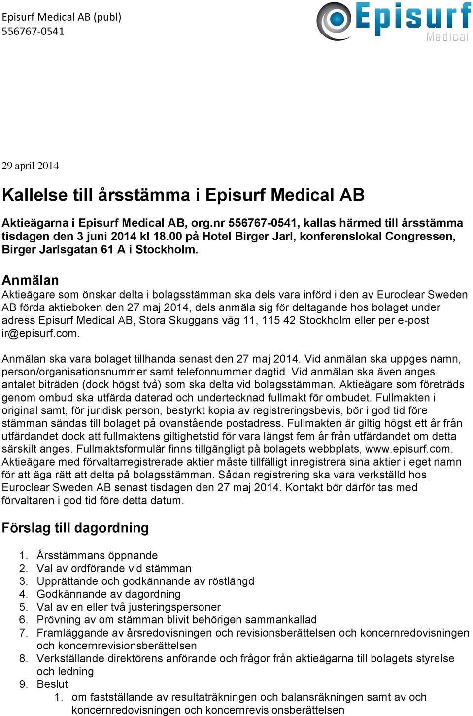 Anmälan Aktieägare som önskar delta i bolagsstämman ska dels vara införd i den av Euroclear Sweden AB förda aktieboken den 27 maj 2014, dels anmäla sig för deltagande hos bolaget under adress Episurf