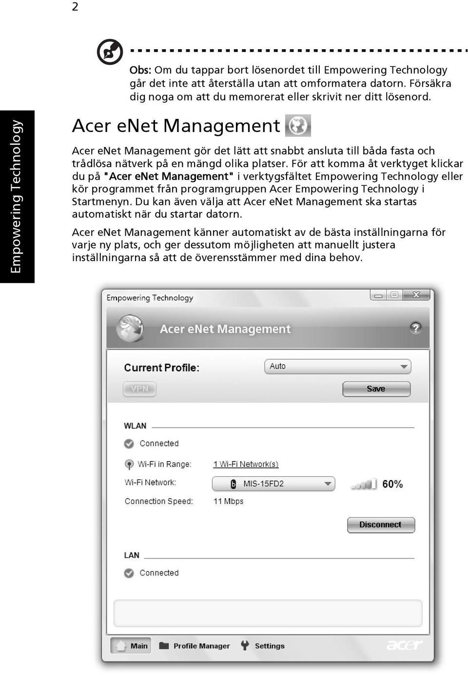 För att komma åt verktyget klickar du på "Acer enet Management" i verktygsfältet Empowering Technology eller kör programmet från programgruppen Acer Empowering Technology i Startmenyn.