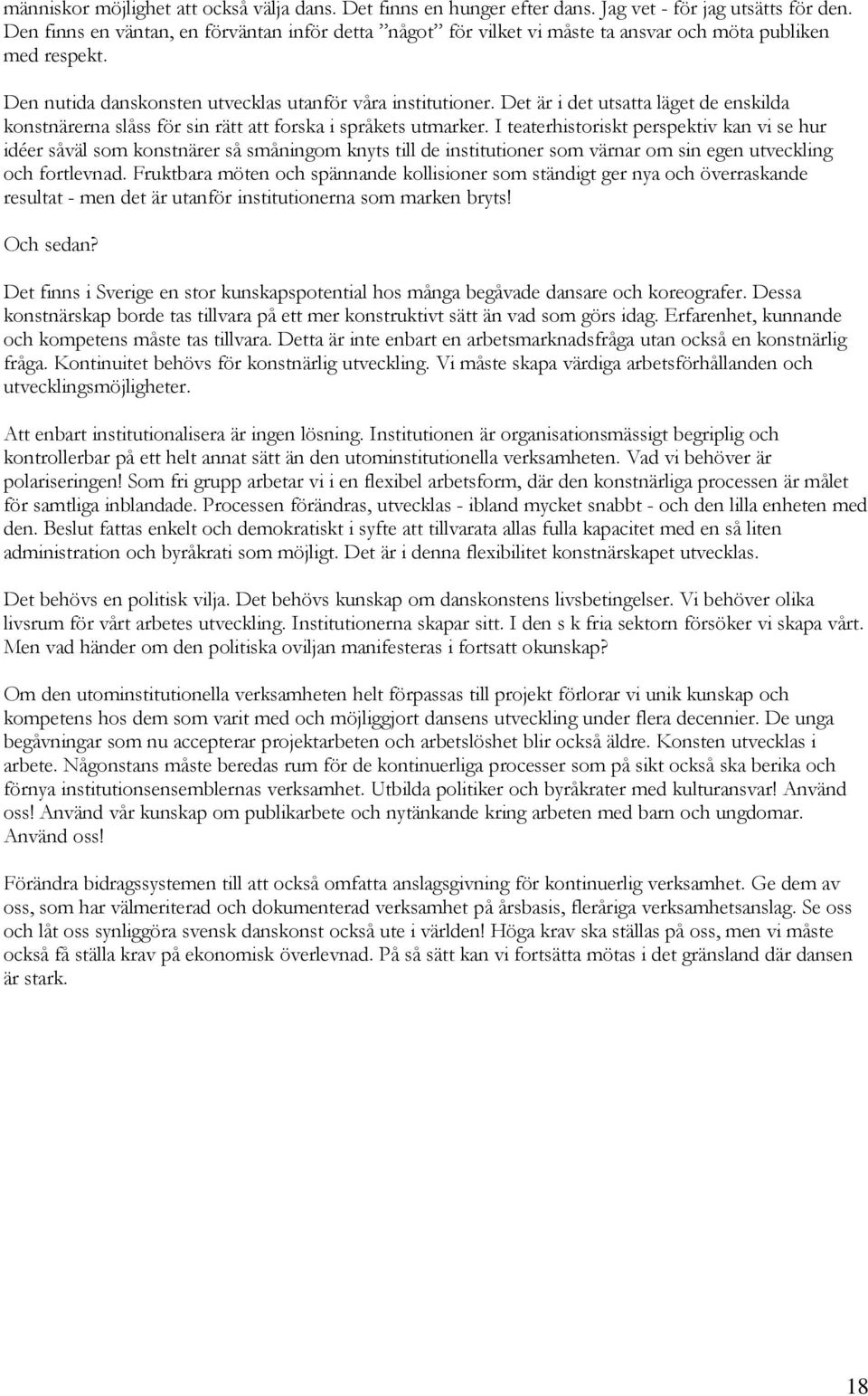 Det är i det utsatta läget de enskilda konstnärerna slåss för sin rätt att forska i språkets utmarker.