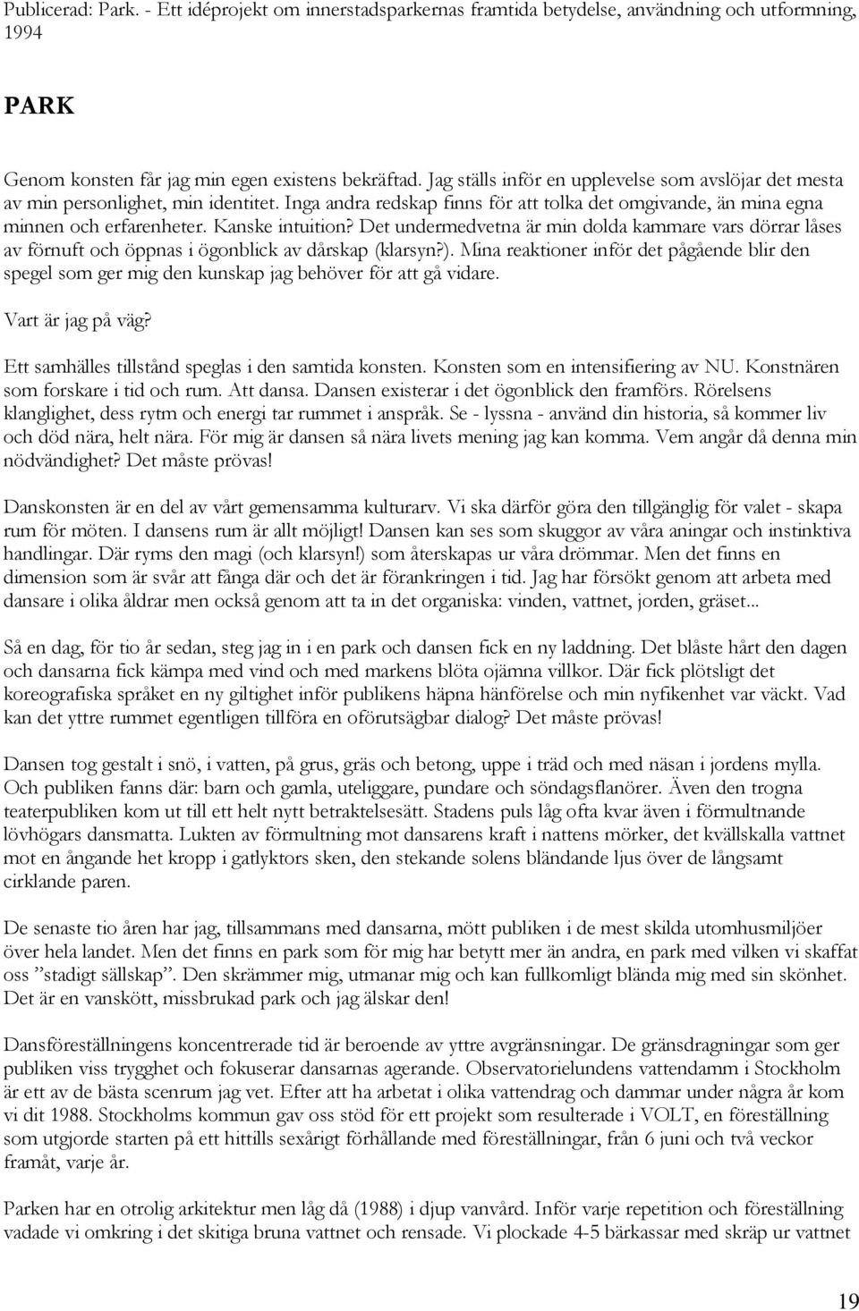 Det undermedvetna är min dolda kammare vars dörrar låses av förnuft och öppnas i ögonblick av dårskap (klarsyn?).
