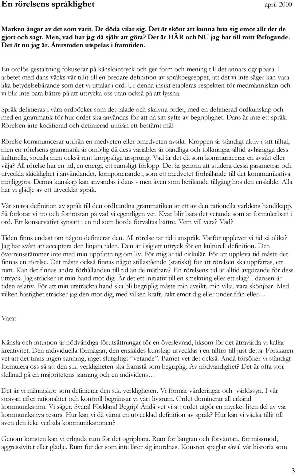 I arbetet med dans väcks vår tillit till en bredare definition av språkbegreppet, att det vi inte säger kan vara lika betydelsebärande som det vi uttalar i ord.