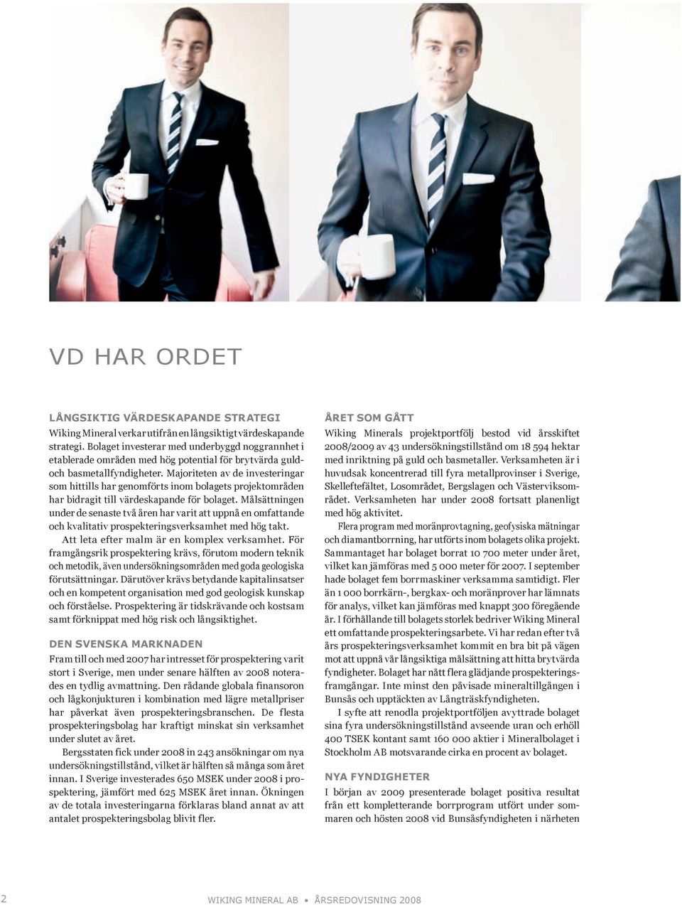 Majoriteten av de investeringar som hittills har genomförts inom bolagets projektområden har bidragit till värdeskapande för bolaget.