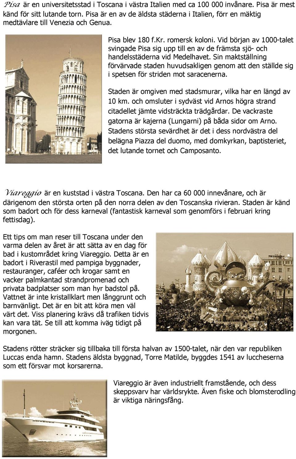 Vid början av 1000-talet svingade Pisa sig upp till en av de främsta sjö- och handelsstäderna vid Medelhavet.