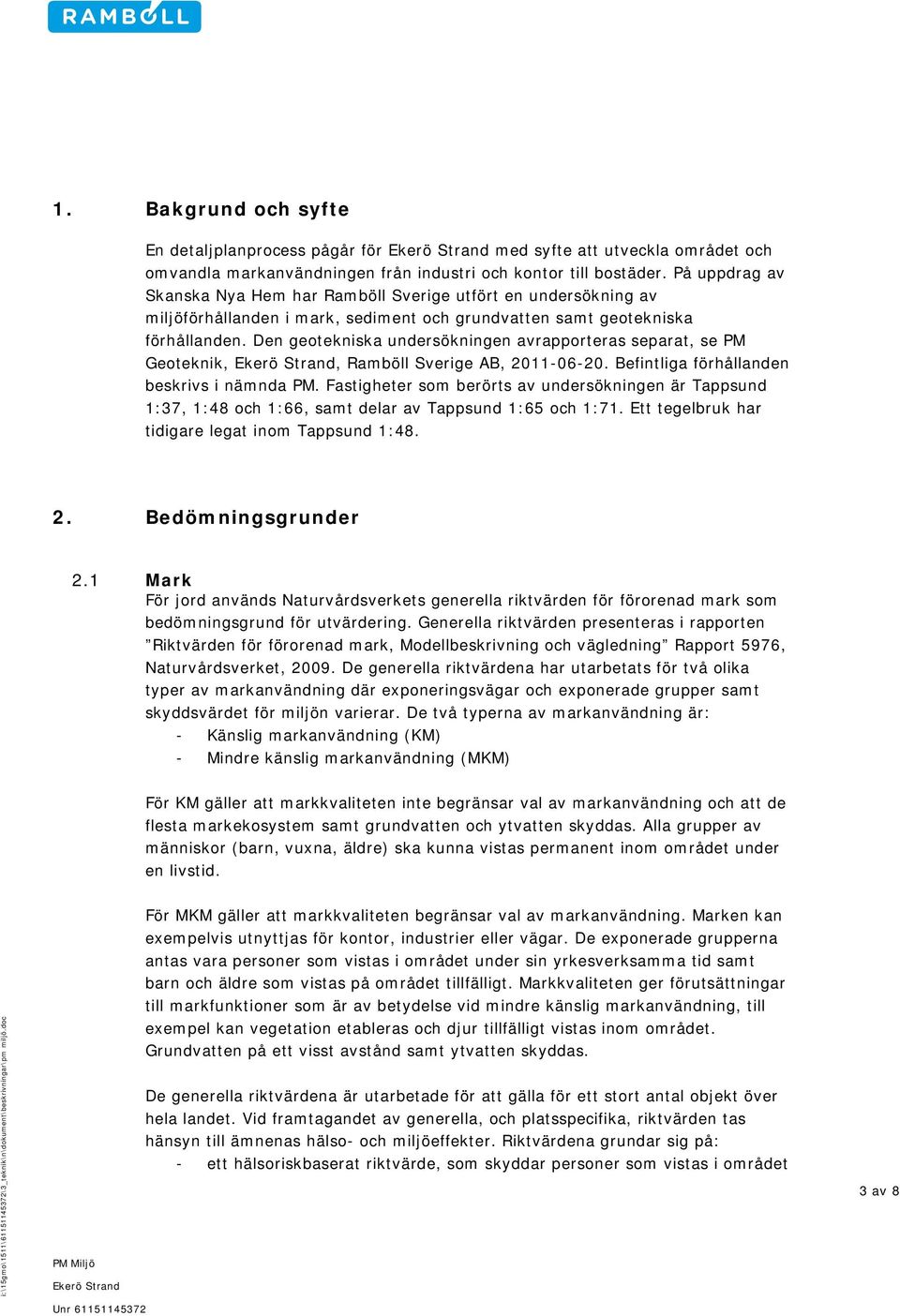 Den geotekniska undersökningen avrapporteras separat, se PM Geoteknik,, Ramböll Sverige AB, 2011-06-20. Befintliga förhållanden beskrivs i nämnda PM.