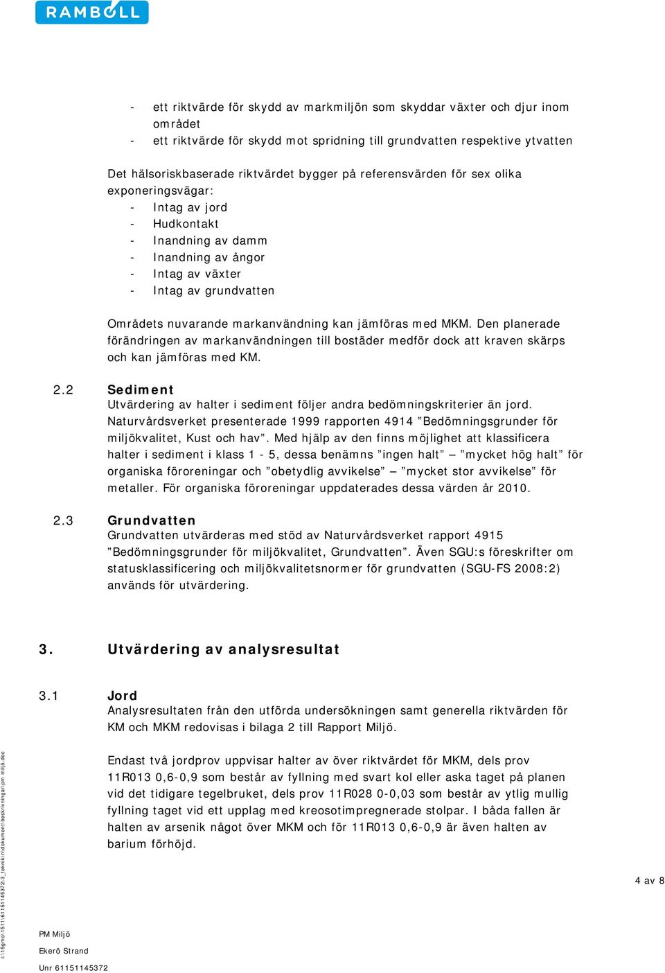 jämföras med MKM. Den planerade förändringen av markanvändningen till bostäder medför dock att kraven skärps och kan jämföras med KM. 2.