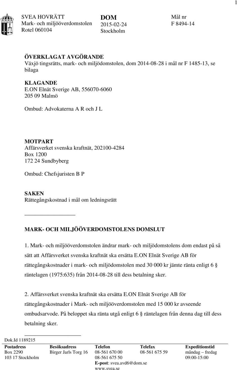 ON Elnät Sverige AB, 556070-6060 205 09 Malmö Ombud: Advokaterna A R och J L MOTPART Affärsverket svenska kraftnät, 202100-4284 Box 1200 172 24 Sundbyberg Ombud: Chefsjuristen B P SAKEN