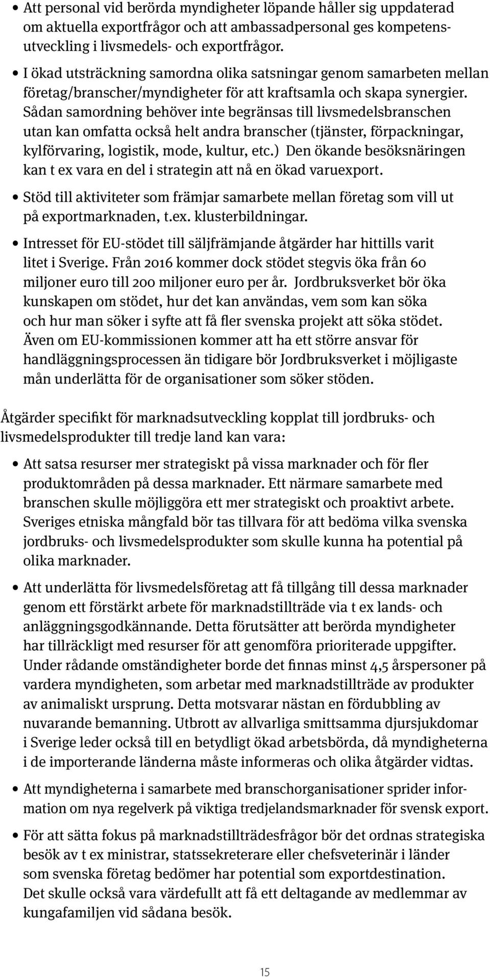 Sådan samordning behöver inte begränsas till livsmedelsbranschen utan kan omfatta också helt andra branscher (tjänster, förpackningar, kylförvaring, logistik, mode, kultur, etc.