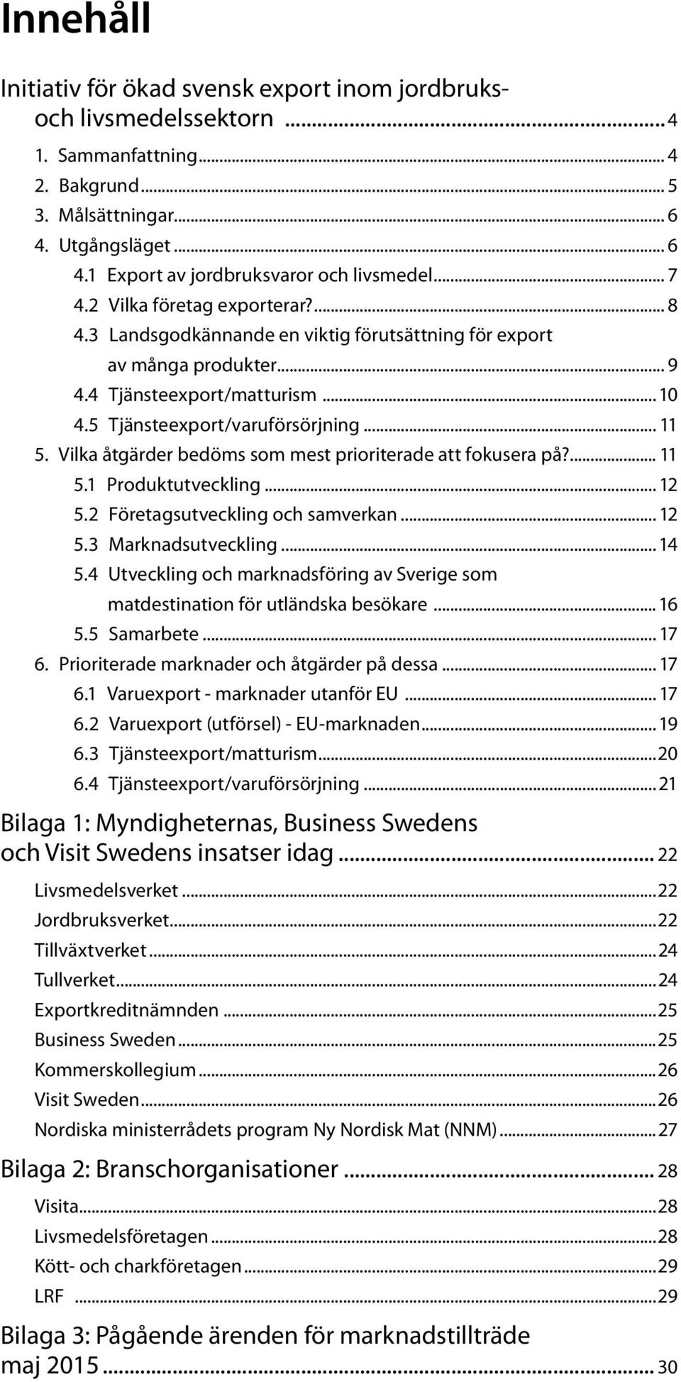 Vilka åtgärder bedöms som mest prioriterade att fokusera på?... 11 5.1 Produktutveckling... 12 5.2 Företagsutveckling och samverkan... 12 5.3 Marknadsutveckling... 14 5.