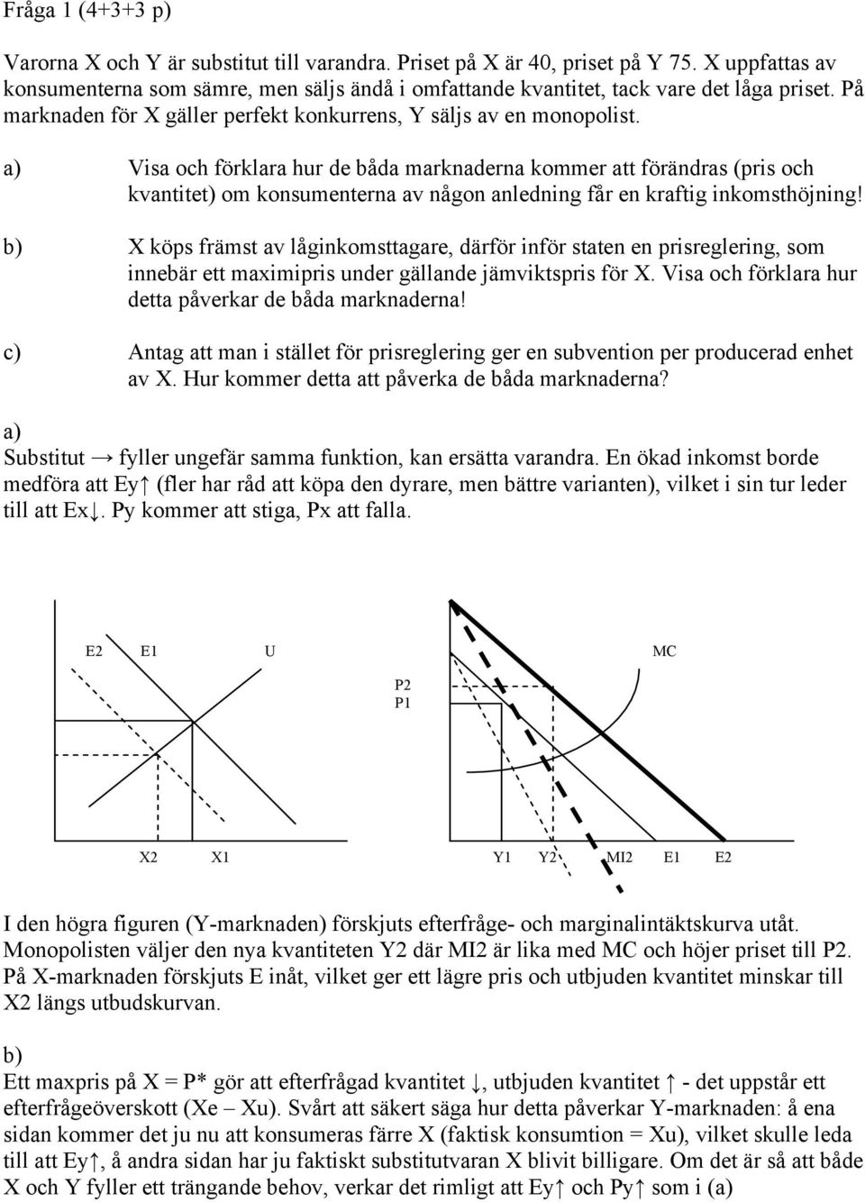 a) Visa och förklara hur de båda marknaderna kommer att förändras (pris och kvantitet) om konsumenterna av någon anledning får en kraftig inkomsthöjning!