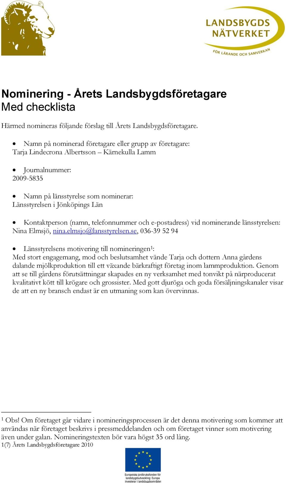 Kontaktperson (namn, telefonnummer och e-postadress) vid nominerande länsstyrelsen: Nina Elmsjö, nina.elmsjo@lansstyrelsen.