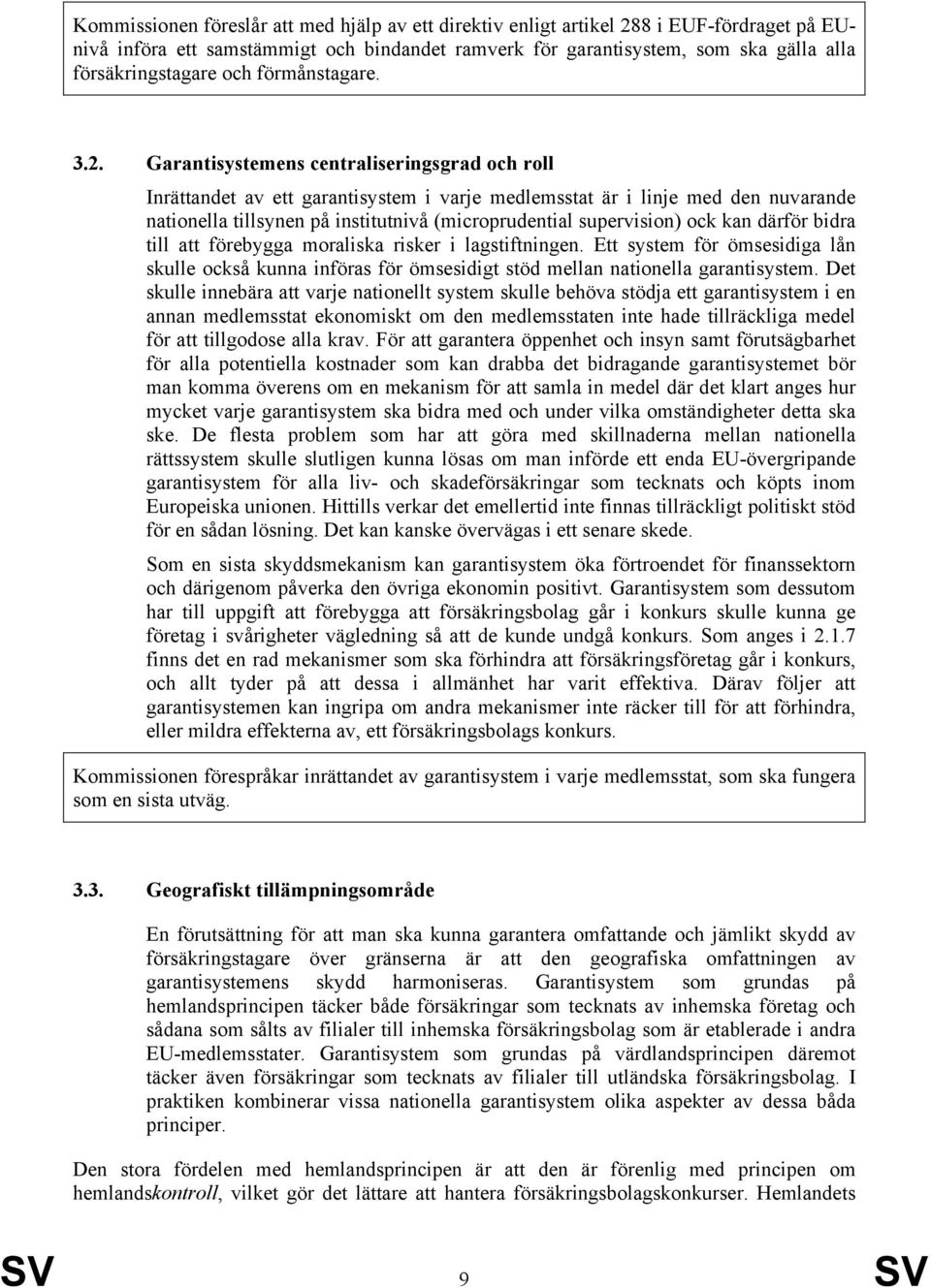 Garantisystemens centraliseringsgrad och roll Inrättandet av ett garantisystem i varje medlemsstat är i linje med den nuvarande nationella tillsynen på institutnivå (microprudential supervision) ock