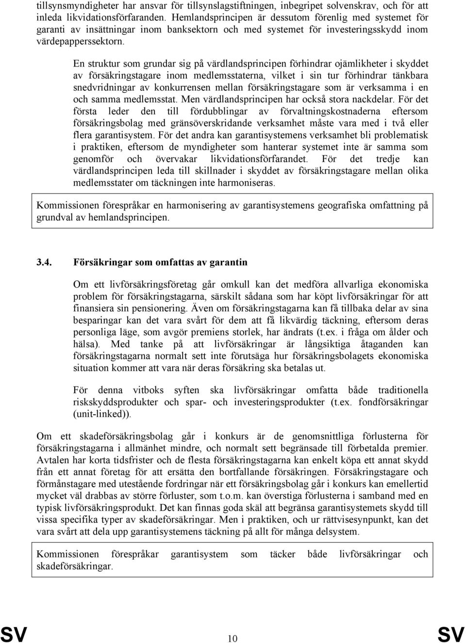 En struktur som grundar sig på värdlandsprincipen förhindrar ojämlikheter i skyddet av försäkringstagare inom medlemsstaterna, vilket i sin tur förhindrar tänkbara snedvridningar av konkurrensen