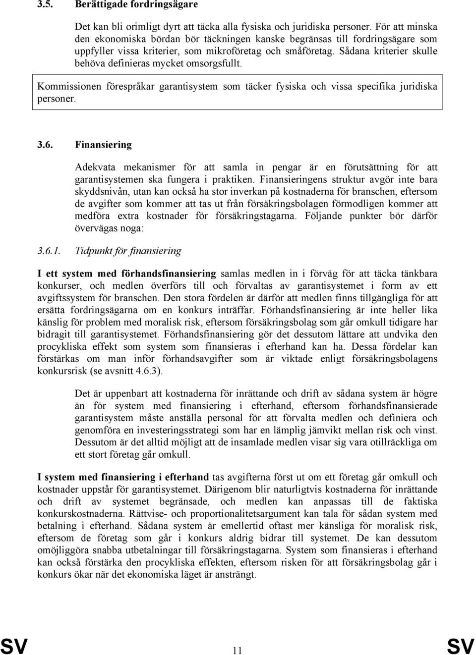Sådana kriterier skulle behöva definieras mycket omsorgsfullt. Kommissionen förespråkar garantisystem som täcker fysiska och vissa specifika juridiska personer. 3.6.
