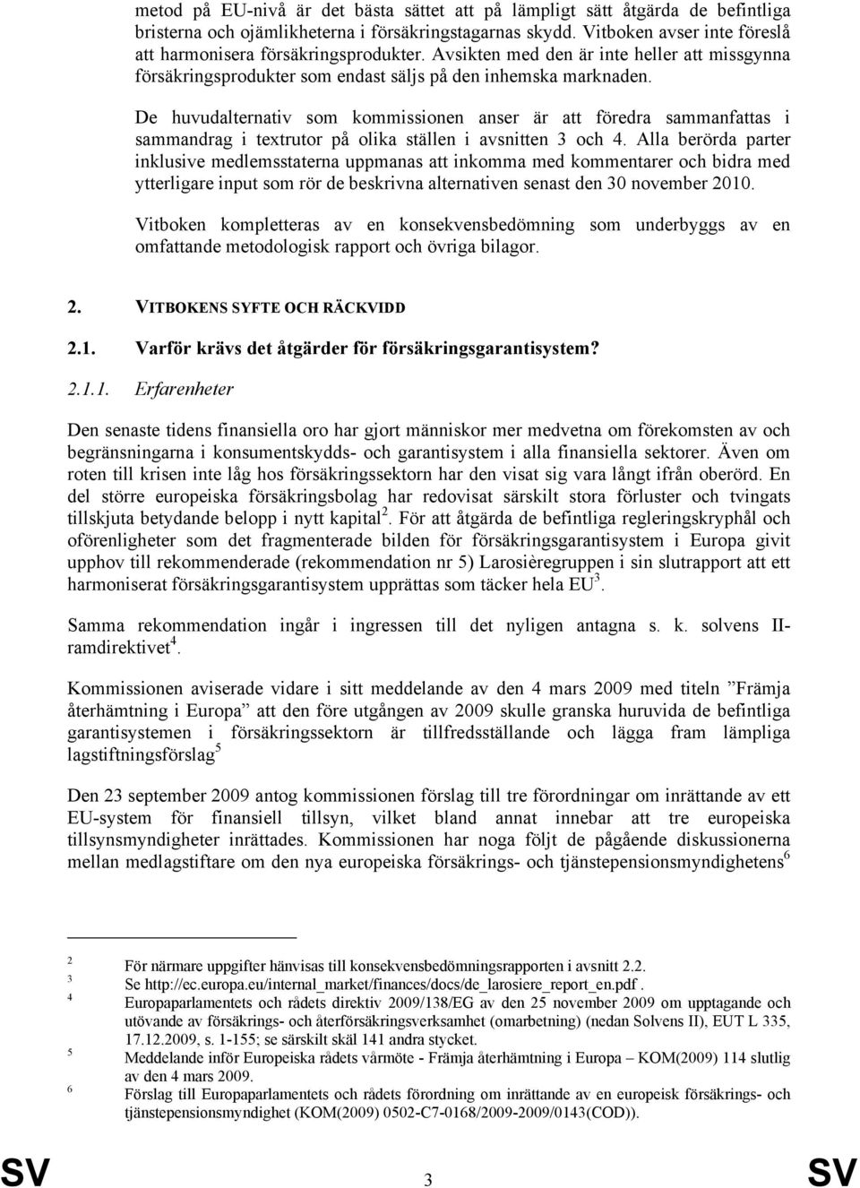 De huvudalternativ som kommissionen anser är att föredra sammanfattas i sammandrag i textrutor på olika ställen i avsnitten 3 och 4.
