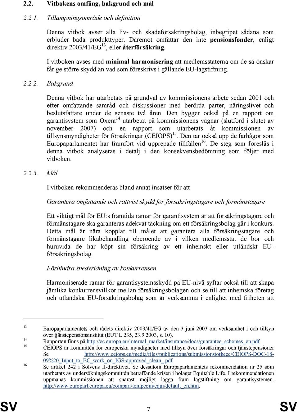 I vitboken avses med minimal harmonisering att medlemsstaterna om de så önskar får ge större skydd än vad som föreskrivs i gällande EU-lagstiftning. 2.2.2. Bakgrund 2.2.3.