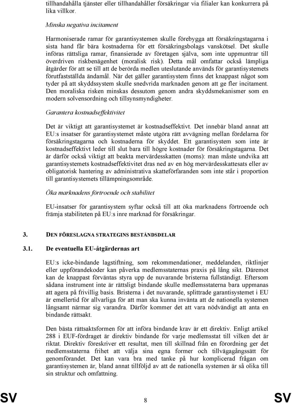 Det skulle införas rättsliga ramar, finansierade av företagen själva, som inte uppmuntrar till överdriven riskbenägenhet (moralisk risk).