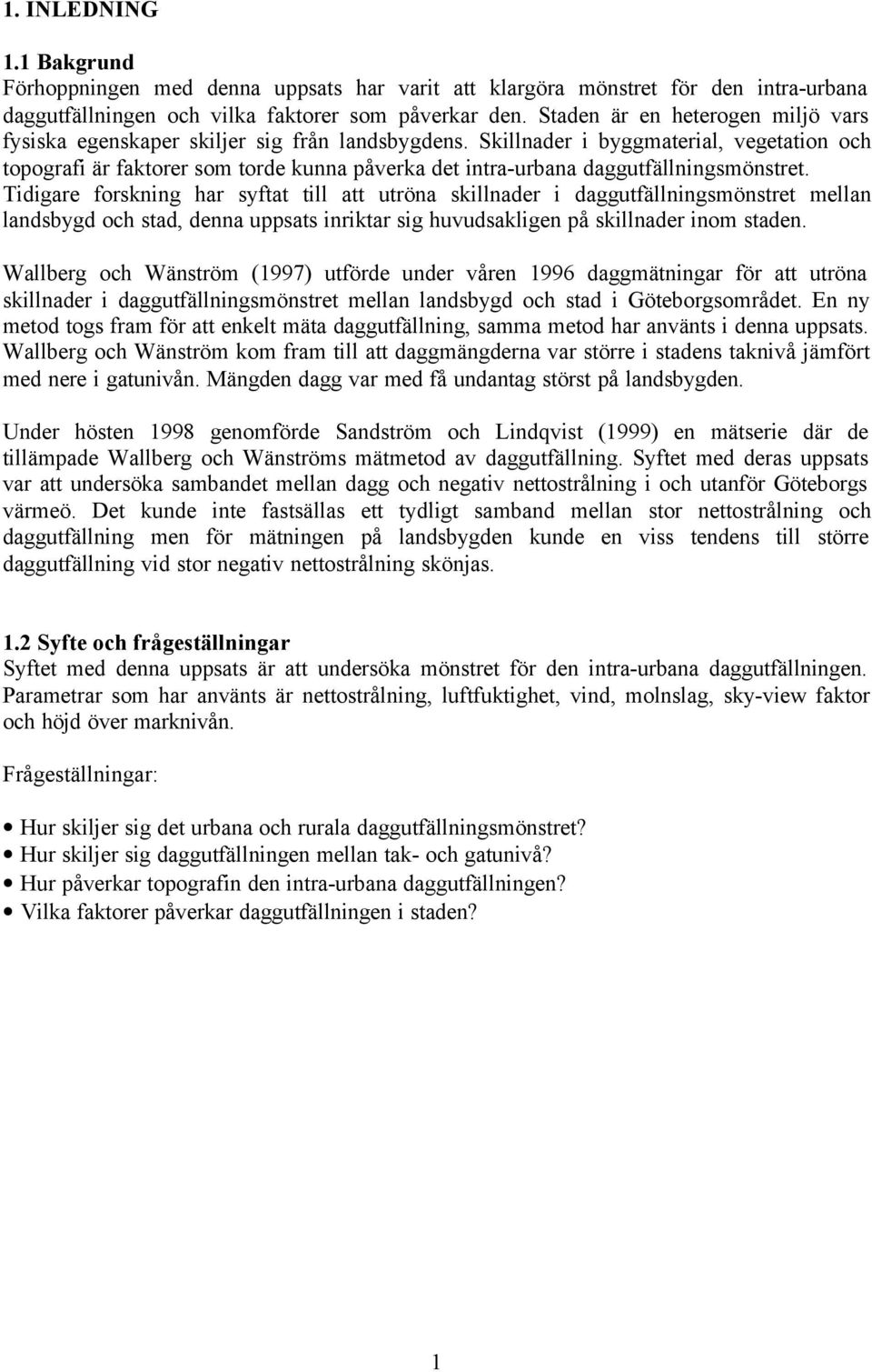 Skillnader i byggmaterial, vegetation och topografi är faktorer som torde kunna påverka det intra-urbana daggutfällningsmönstret.