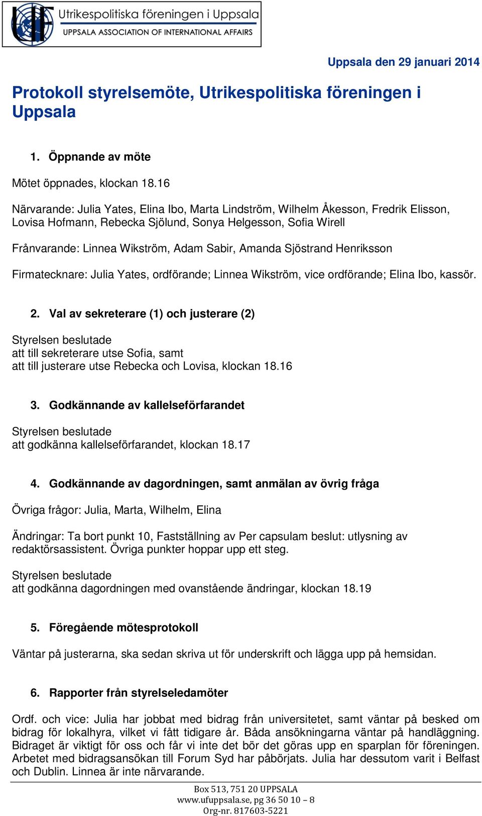 Amanda Sjöstrand Henriksson Firmatecknare: Julia Yates, ordförande; Linnea Wikström, vice ordförande; Elina Ibo, kassör. 2.