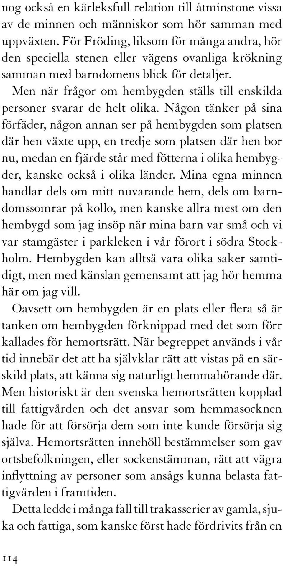 Men när frågor om hembygden ställs till enskilda personer svarar de helt olika.