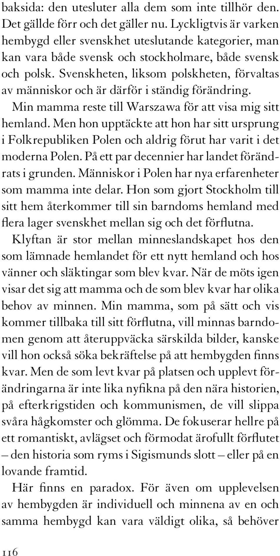 Svenskheten, liksom polskheten, förvaltas av människor och är därför i ständig förändring. Min mamma reste till Warszawa för att visa mig sitt hemland.