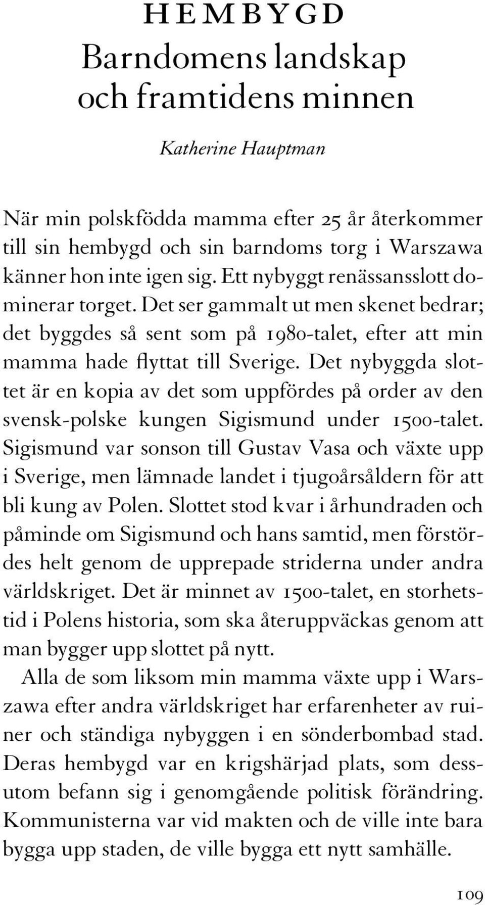 Det nybyggda slottet är en kopia av det som uppfördes på order av den svensk-polske kungen Sigismund under 1500-talet.