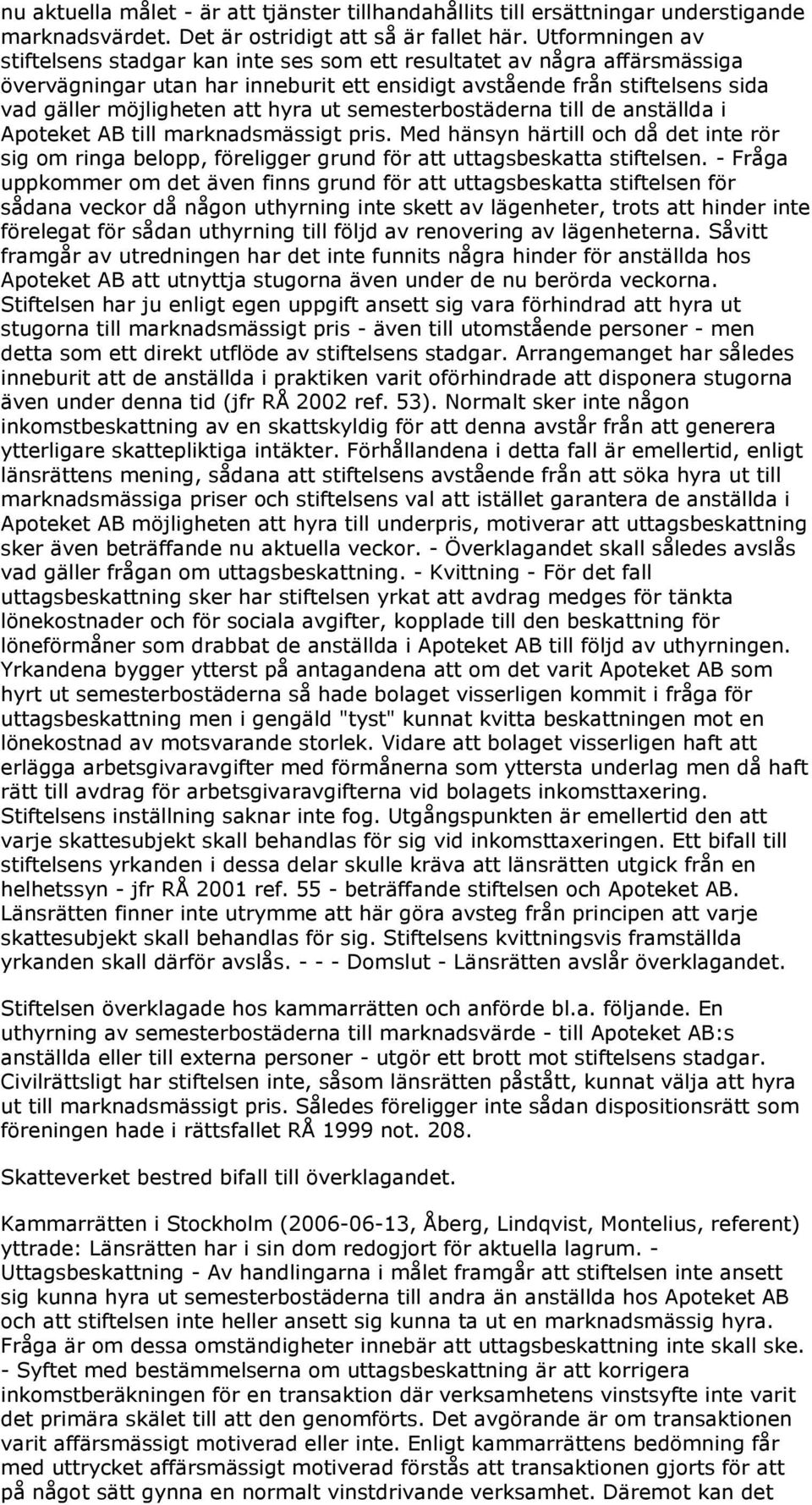 hyra ut semesterbostäderna till de anställda i Apoteket AB till marknadsmässigt pris. Med hänsyn härtill och då det inte rör sig om ringa belopp, föreligger grund för att uttagsbeskatta stiftelsen.