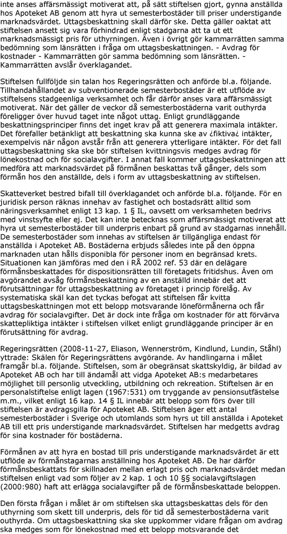 Även i övrigt gör kammarrätten samma bedömning som länsrätten i fråga om uttagsbeskattningen. - Avdrag för kostnader - Kammarrätten gör samma bedömning som länsrätten.