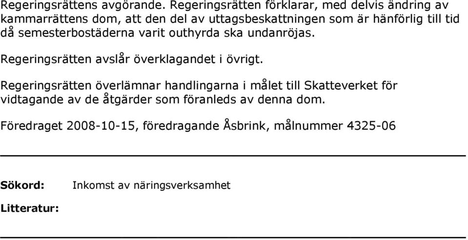 till tid då semesterbostäderna varit outhyrda ska undanröjas. Regeringsrätten avslår överklagandet i övrigt.